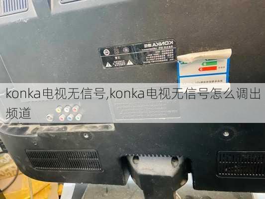 konka电视无信号,konka电视无信号怎么调出频道