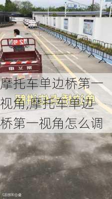 摩托车单边桥第一视角,摩托车单边桥第一视角怎么调